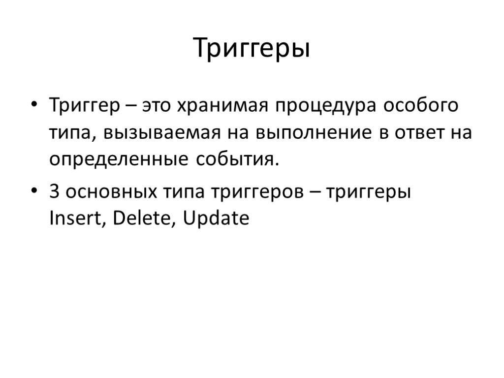 Триггеры Триггер – это хранимая процедура особого типа, вызываемая на выполнение в ответ на